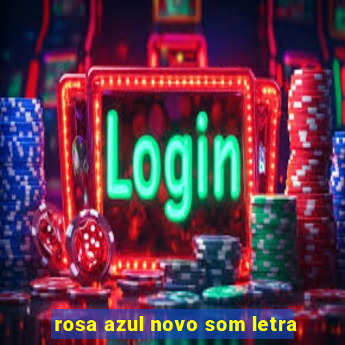 rosa azul novo som letra